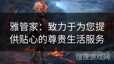 雅管家：致力于为您提供贴心的尊贵生活服务