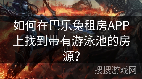 如何在巴乐兔租房APP上找到带有游泳池的房源？