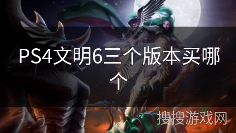 PS4文明6三个版本买哪个