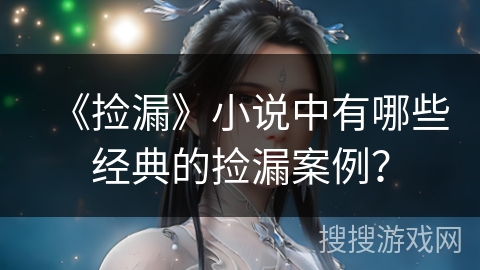 《捡漏》小说中有哪些经典的捡漏案例？