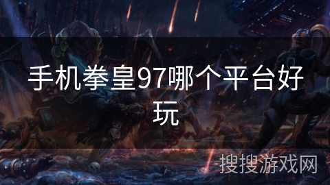 手机拳皇97哪个平台好玩