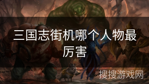 三国志街机哪个人物最厉害