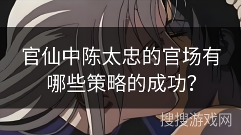 官仙中陈太忠的官场有哪些策略的成功？