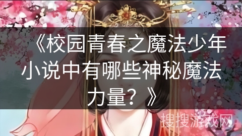 《校园青春之魔法少年小说中有哪些神秘魔法力量？》