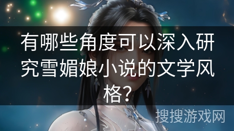 有哪些角度可以深入研究雪媚娘小说的文学风格？