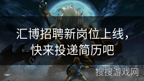 汇博招聘新岗位上线，快来投递简历吧