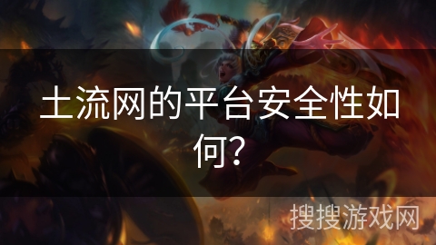 土流网的平台安全性如何？