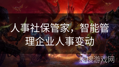 人事社保管家，智能管理企业人事变动