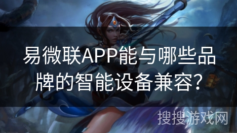 易微联APP能与哪些品牌的智能设备兼容？