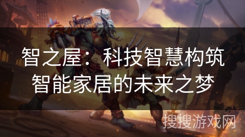 智之屋：科技智慧构筑智能家居的未来之梦