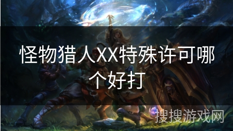 怪物猎人XX特殊许可哪个好打
