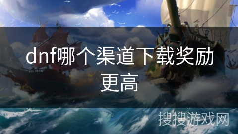 dnf哪个渠道下载奖励更高