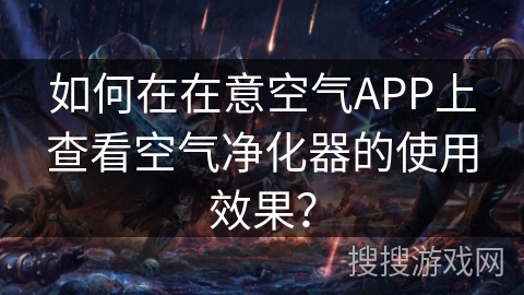 如何在在意空气APP上查看空气净化器的使用效果？