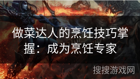 做菜达人的烹饪技巧掌握：成为烹饪专家