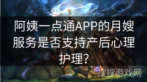 阿姨一点通APP的月嫂服务是否支持产后心理护理？