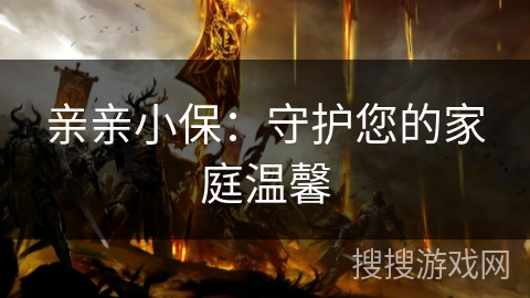 亲亲小保：守护您的家庭温馨