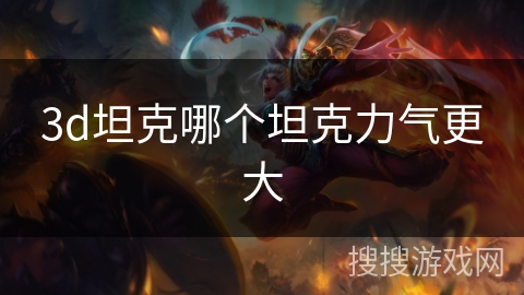 3d坦克哪个坦克力气更大
