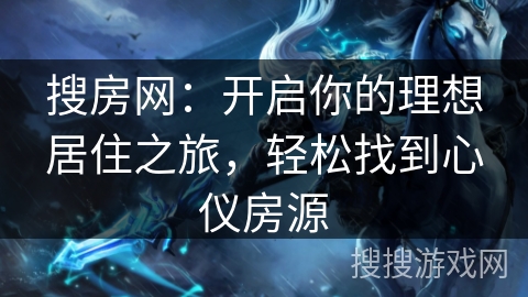 搜房网：开启你的理想居住之旅，轻松找到心仪房源