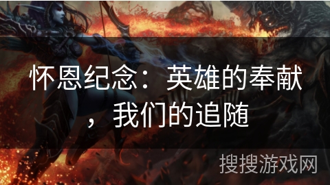 怀恩纪念：英雄的奉献，我们的追随