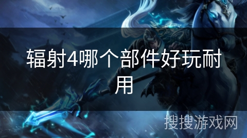 辐射4哪个部件好玩耐用