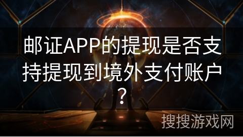 邮证APP的提现是否支持提现到境外支付账户？