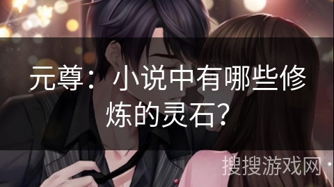 元尊：小说中有哪些修炼的灵石？