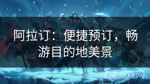 阿拉订：便捷预订，畅游目的地美景