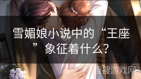 雪媚娘小说中的“王座”象征着什么？