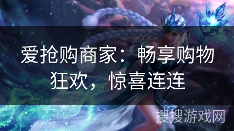 爱抢购商家：畅享购物狂欢，惊喜连连