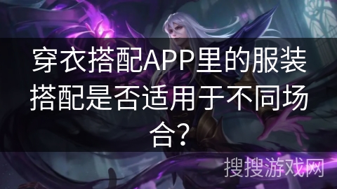 穿衣搭配APP里的服装搭配是否适用于不同场合？