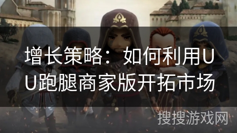 增长策略：如何利用UU跑腿商家版开拓市场