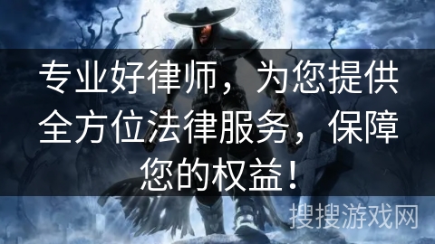 专业好律师，为您提供全方位法律服务，保障您的权益！