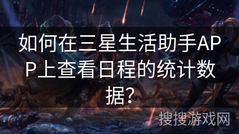 如何在三星生活助手APP上查看日程的统计数据？