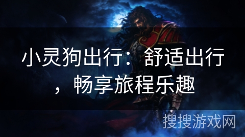 小灵狗出行：舒适出行，畅享旅程乐趣