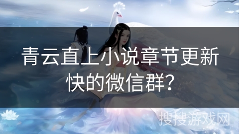 青云直上小说章节更新快的微信群？