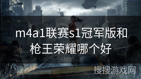 m4a1联赛s1冠军版和枪王荣耀哪个好
