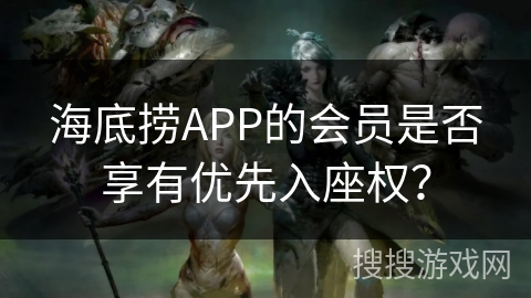 海底捞APP的会员是否享有优先入座权？
