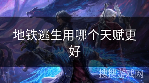 地铁逃生用哪个天赋更好