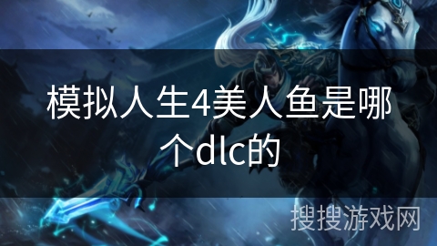模拟人生4美人鱼是哪个dlc的