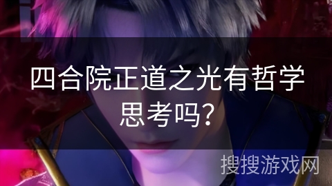 四合院正道之光有哲学思考吗？