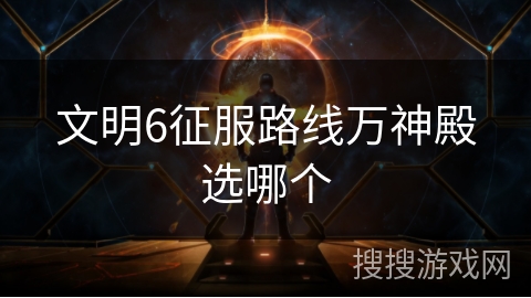 文明6征服路线万神殿选哪个