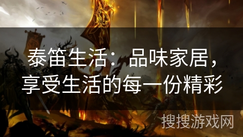 泰笛生活：品味家居，享受生活的每一份精彩