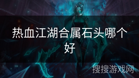 热血江湖合属石头哪个好