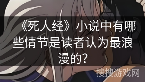 《死人经》小说中有哪些情节是读者认为最浪漫的？