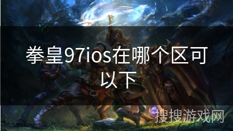拳皇97ios在哪个区可以下