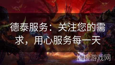 德泰服务：关注您的需求，用心服务每一天