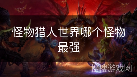 怪物猎人世界哪个怪物最强