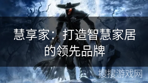 慧享家：打造智慧家居的领先品牌