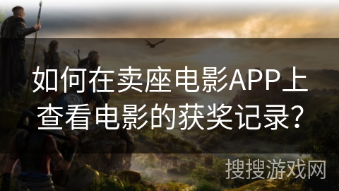 如何在卖座电影APP上查看电影的获奖记录？