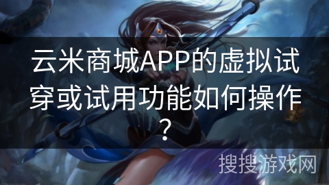 云米商城APP的虚拟试穿或试用功能如何操作？